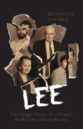 Lee: The Tragic Story of a Family Broken by Schizophrenia by Kenneth Farme